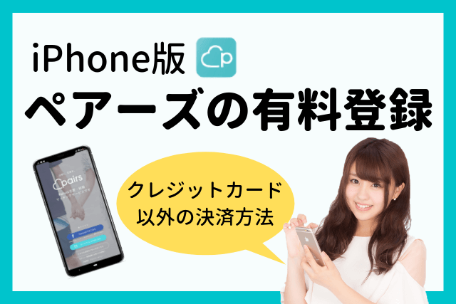 2021年 Iphone版ペアーズ Pairs の有料登録 クレジットカード以外の決済方法 Match Park 恋活 婚活マッチングアプリ中心の男性向け出会いの場所