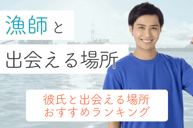 22年 漁師と出会い 結婚したい 彼氏と出会える場所おすすめ5選 婚活 恋活マッチングアプリ サイト Match Park 恋活 婚活マッチングアプリ中心の男性向け出会いの場所